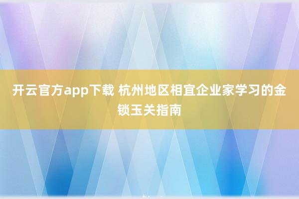 开云官方app下载 杭州地区相宜企业家学习的金锁玉关指南