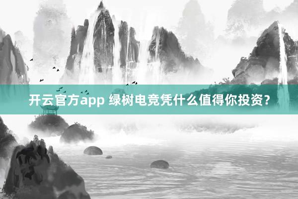 开云官方app 绿树电竞凭什么值得你投资？