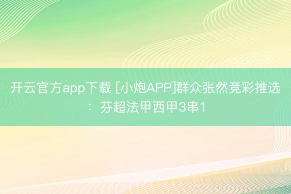开云官方app下载 [小炮APP]群众张然竞彩推选：芬超法甲西甲3串1