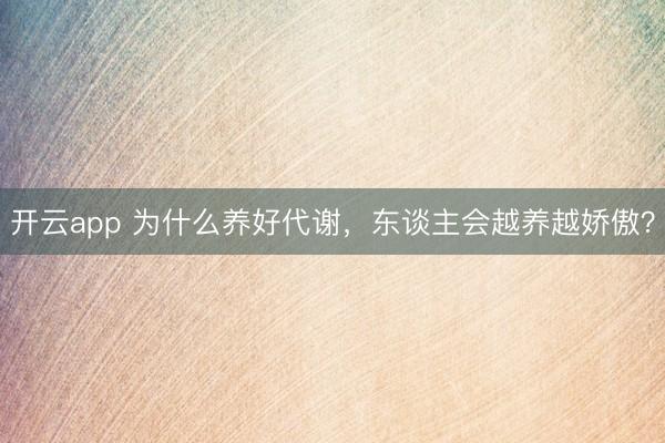 开云app 为什么养好代谢，东谈主会越养越娇傲？